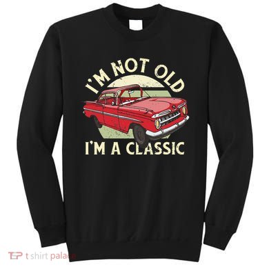 Im Not Old Im A Classic Car Men Dad Grandpa Sweatshirt