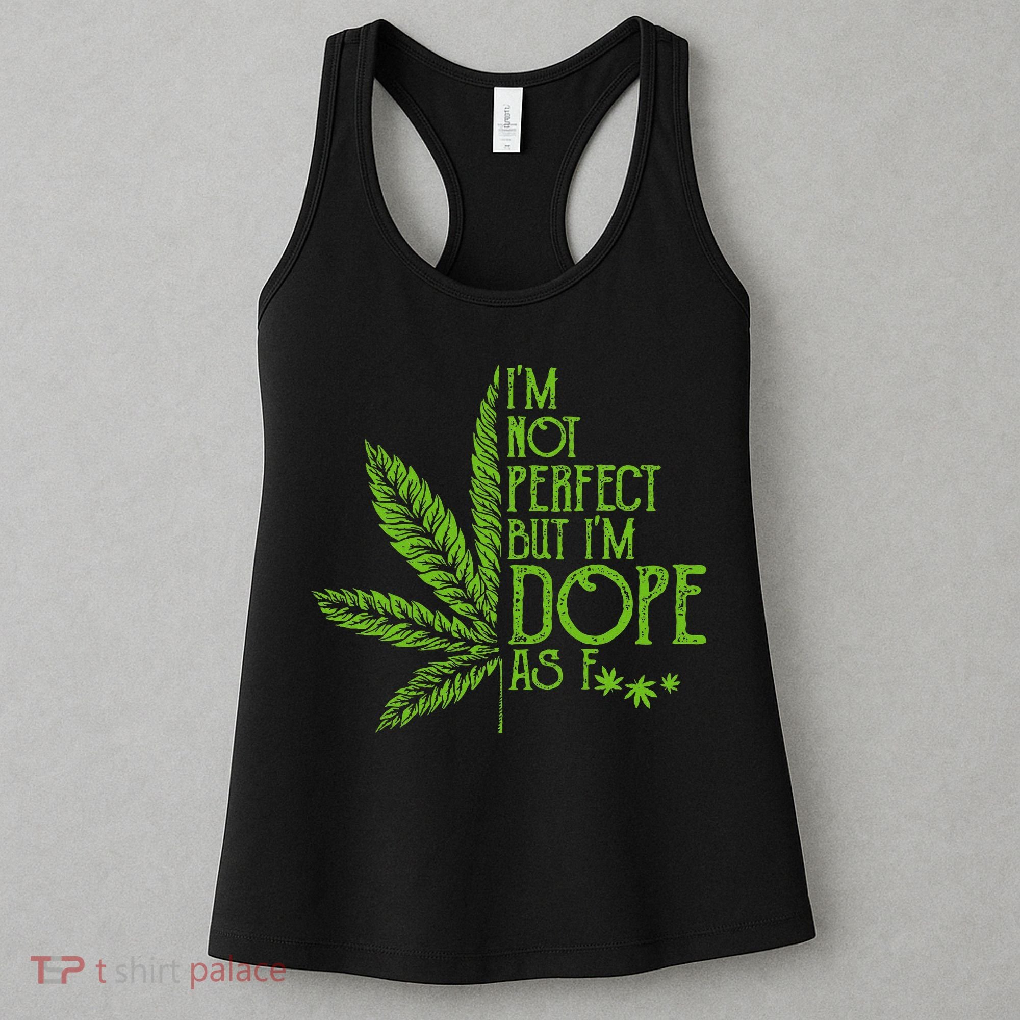 IM Not Perfect But IM Dope As Fuck Weed 420 Stoner Gift Women's Tank Top