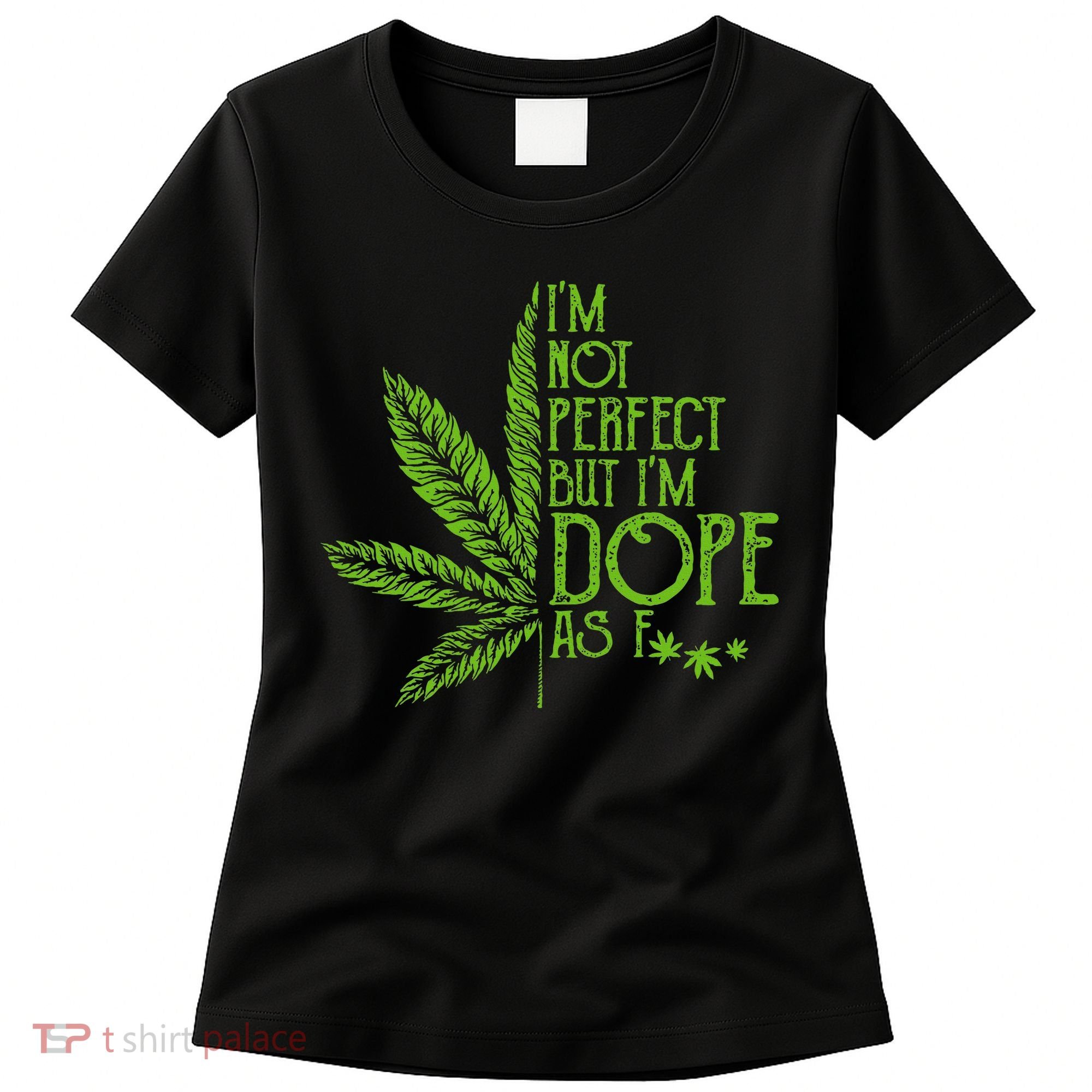 IM Not Perfect But IM Dope As Fuck Weed 420 Stoner Gift Women's T-Shirt