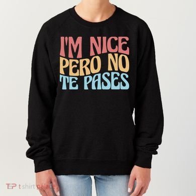 IM Nice Pero No Te Pases Funny Anglospanish Saying Women's Sweatshirt