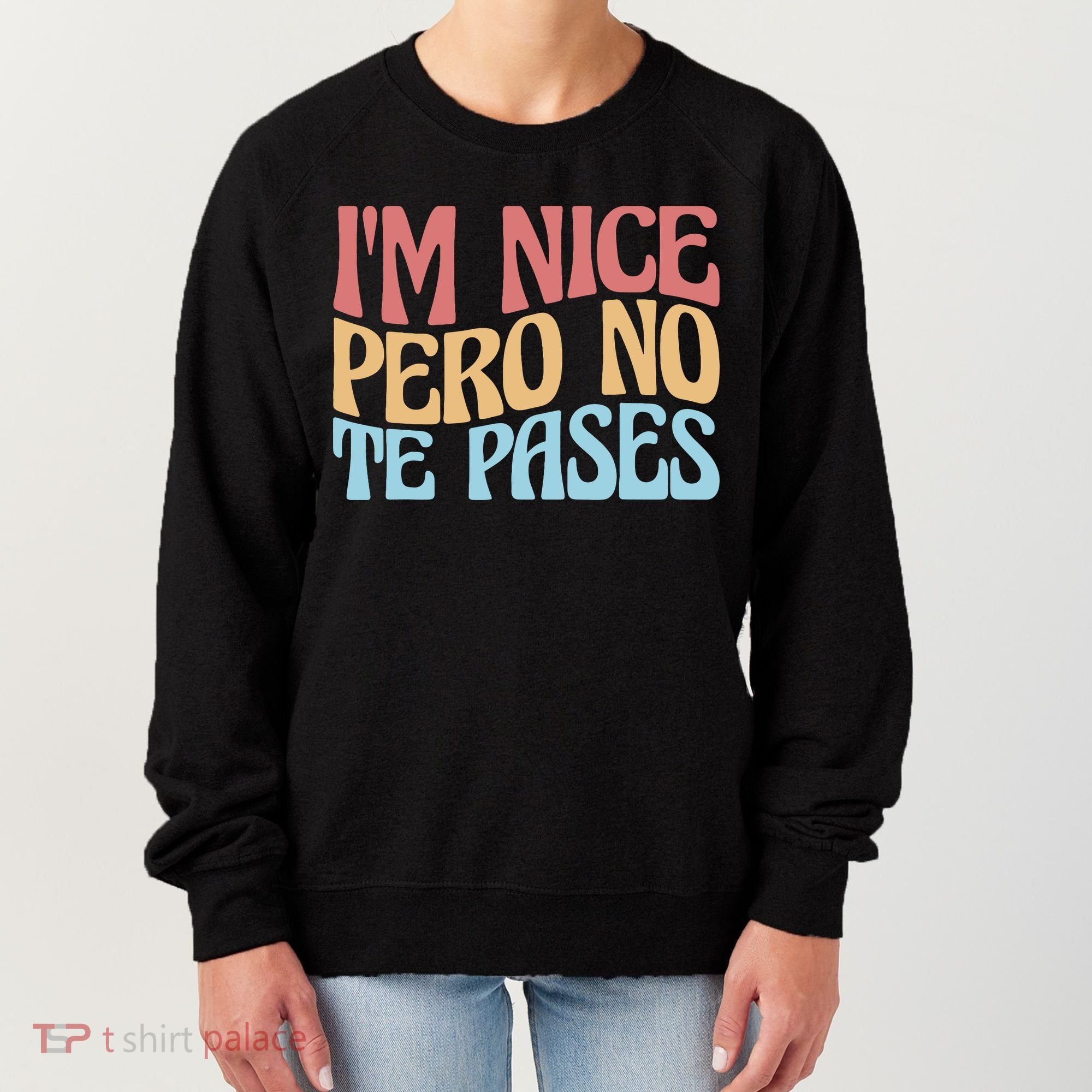 IM Nice Pero No Te Pases Funny Anglospanish Saying Women's Sweatshirt