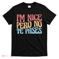 IM Nice Pero No Te Pases Funny Anglospanish Saying T-Shirt thumb 0
