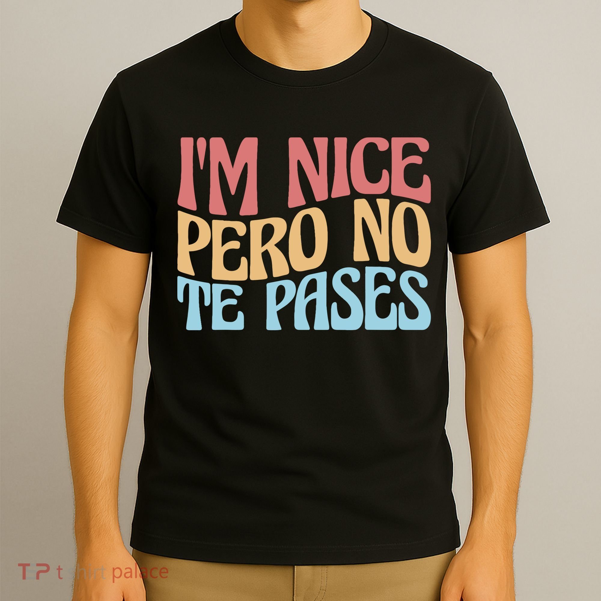 IM Nice Pero No Te Pases Funny Anglospanish Saying T-Shirt