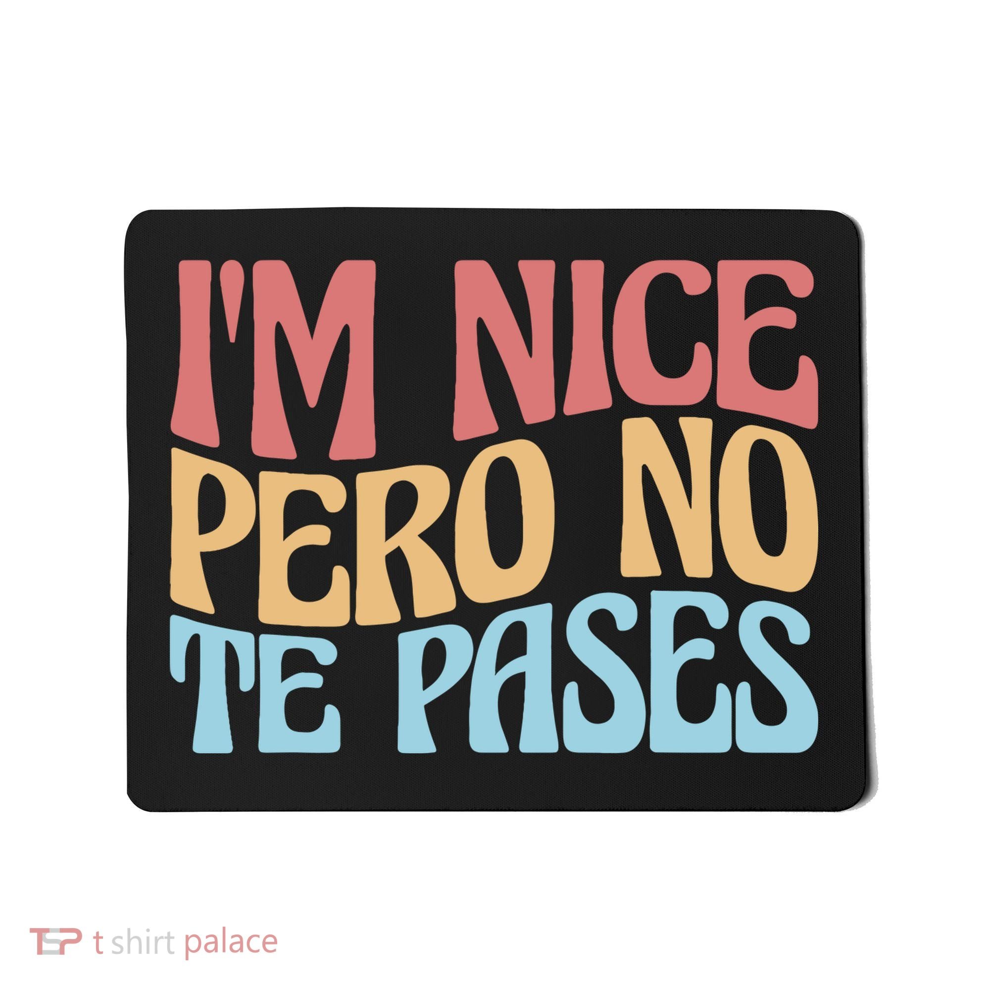 IM Nice Pero No Te Pases Funny Anglospanish Saying Mousepad