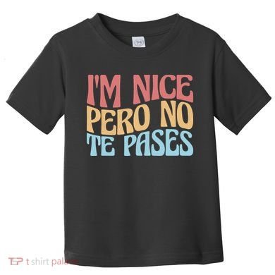 IM Nice Pero No Te Pases Funny Anglospanish Saying Toddler T-Shirt
