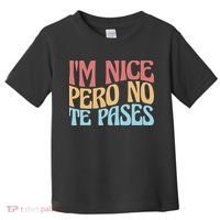 IM Nice Pero No Te Pases Funny Anglospanish Saying Toddler T-Shirt thumb 0