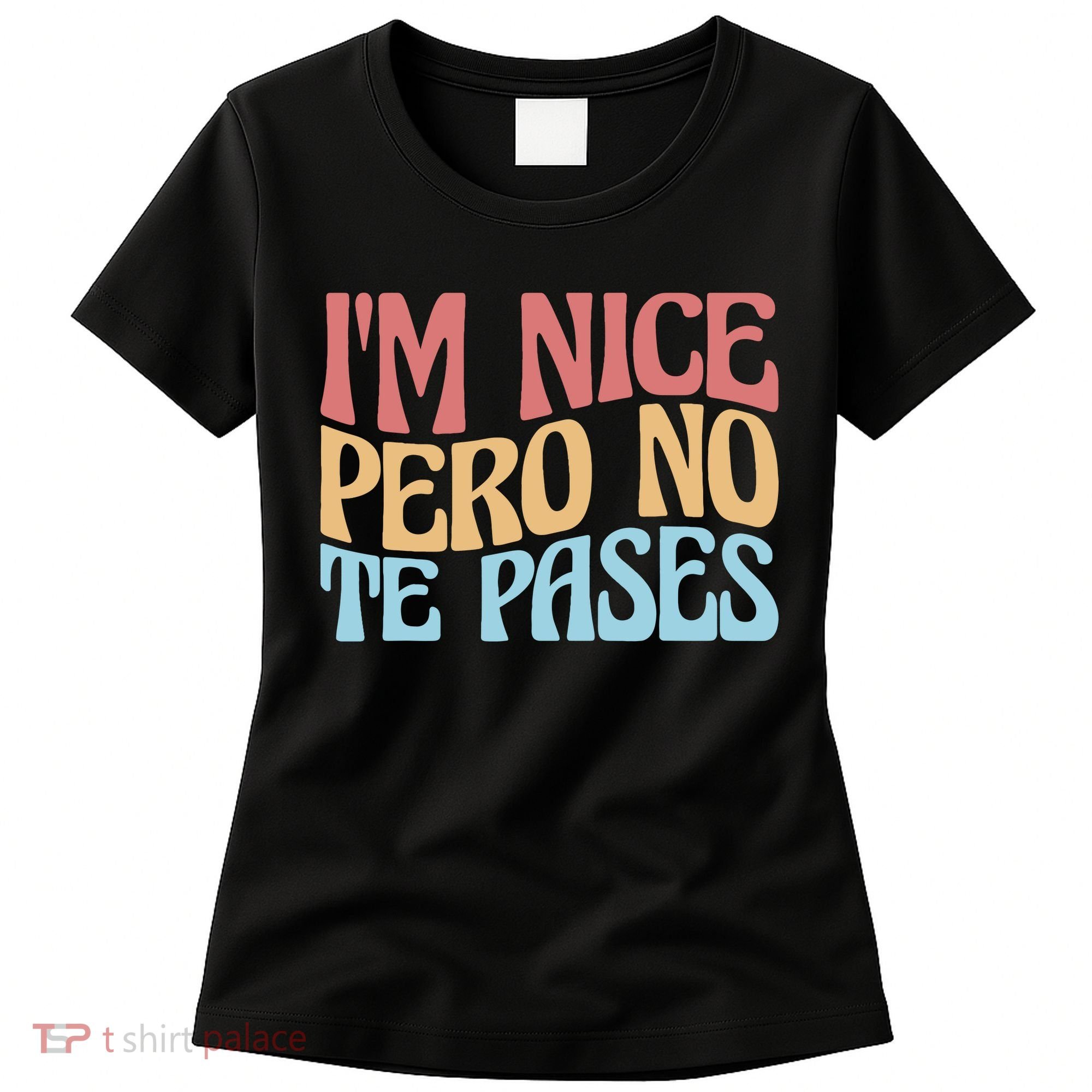 IM Nice Pero No Te Pases Funny Anglospanish Saying Women's T-Shirt