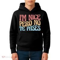IM Nice Pero No Te Pases Funny Anglospanish Saying Kids Hoodie thumb 4
