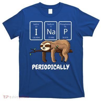 I Nap Periodically Science Sloth Periodic Table Elements T-Shirt
