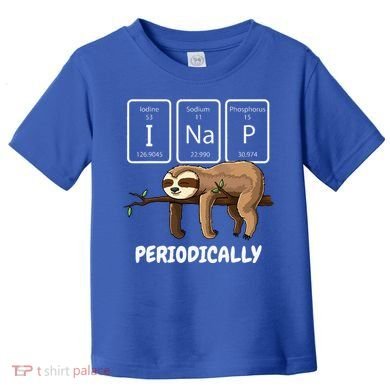 I Nap Periodically Science Sloth Periodic Table Elements Toddler T-Shirt