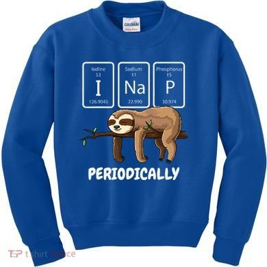 I Nap Periodically Science Sloth Periodic Table Elements Kids Sweatshirt