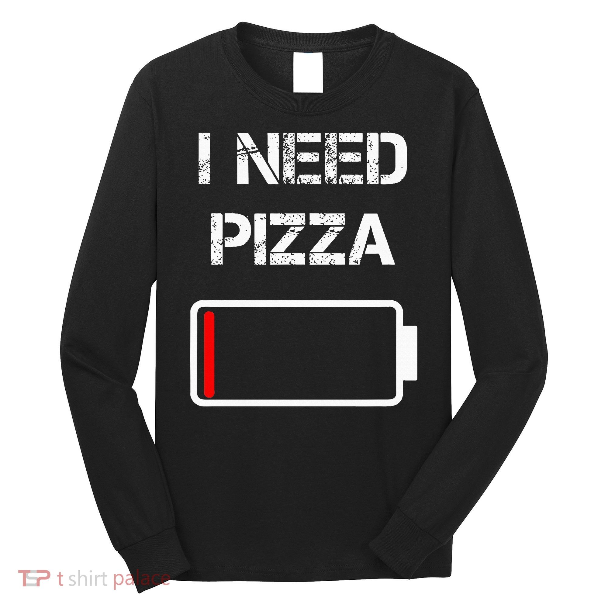 I Need Pizza Italian Food Pizza Lover Funny Pizza Long Sleeve Shirt
