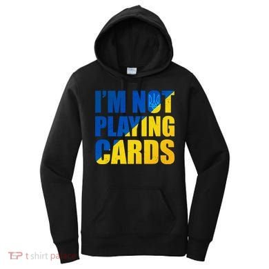 Im Not Playing Cards Zelensky Quote Support Pro Ukraine Women's Hoodie
