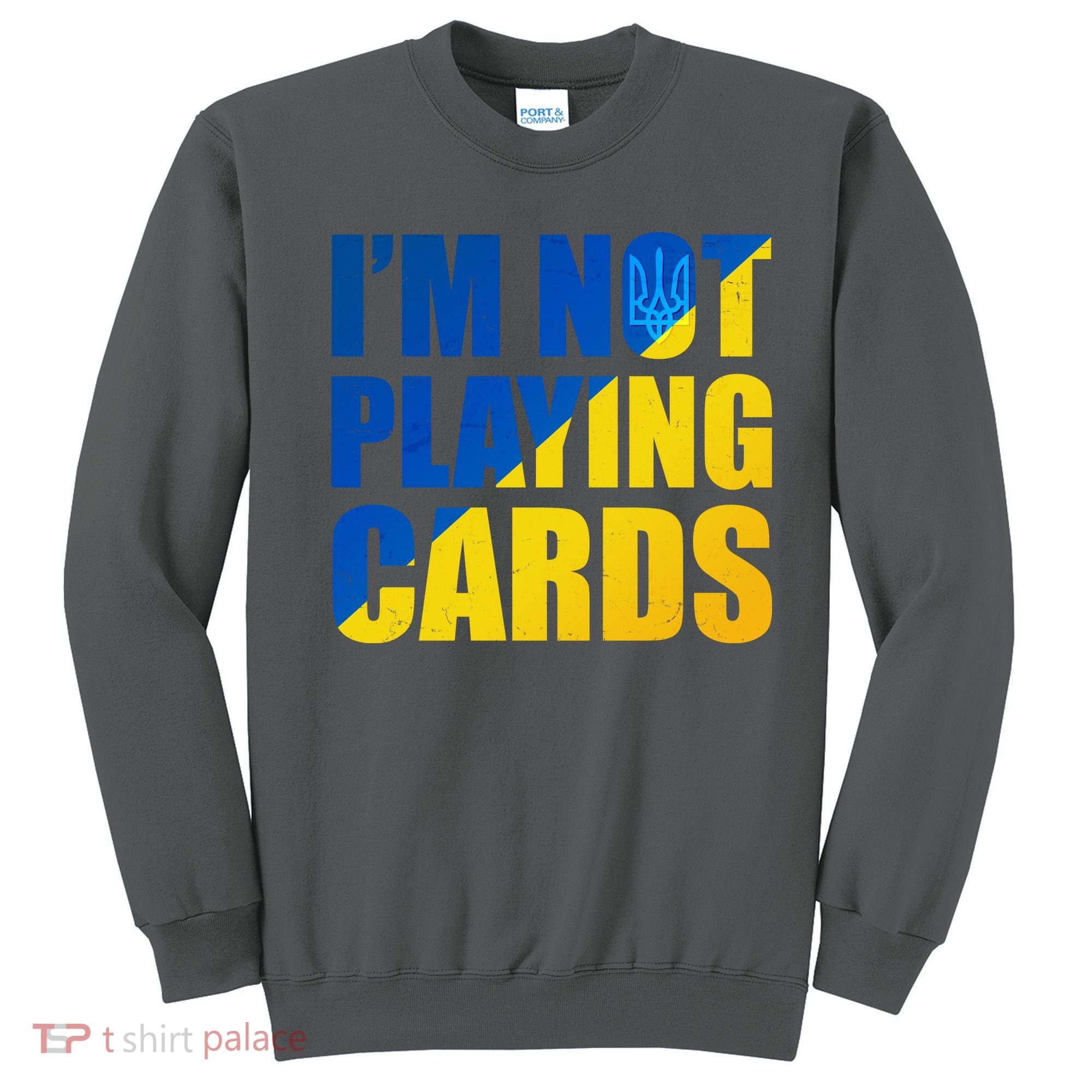 Im Not Playing Cards Zelensky Quote Support Pro Ukraine Sweatshirt