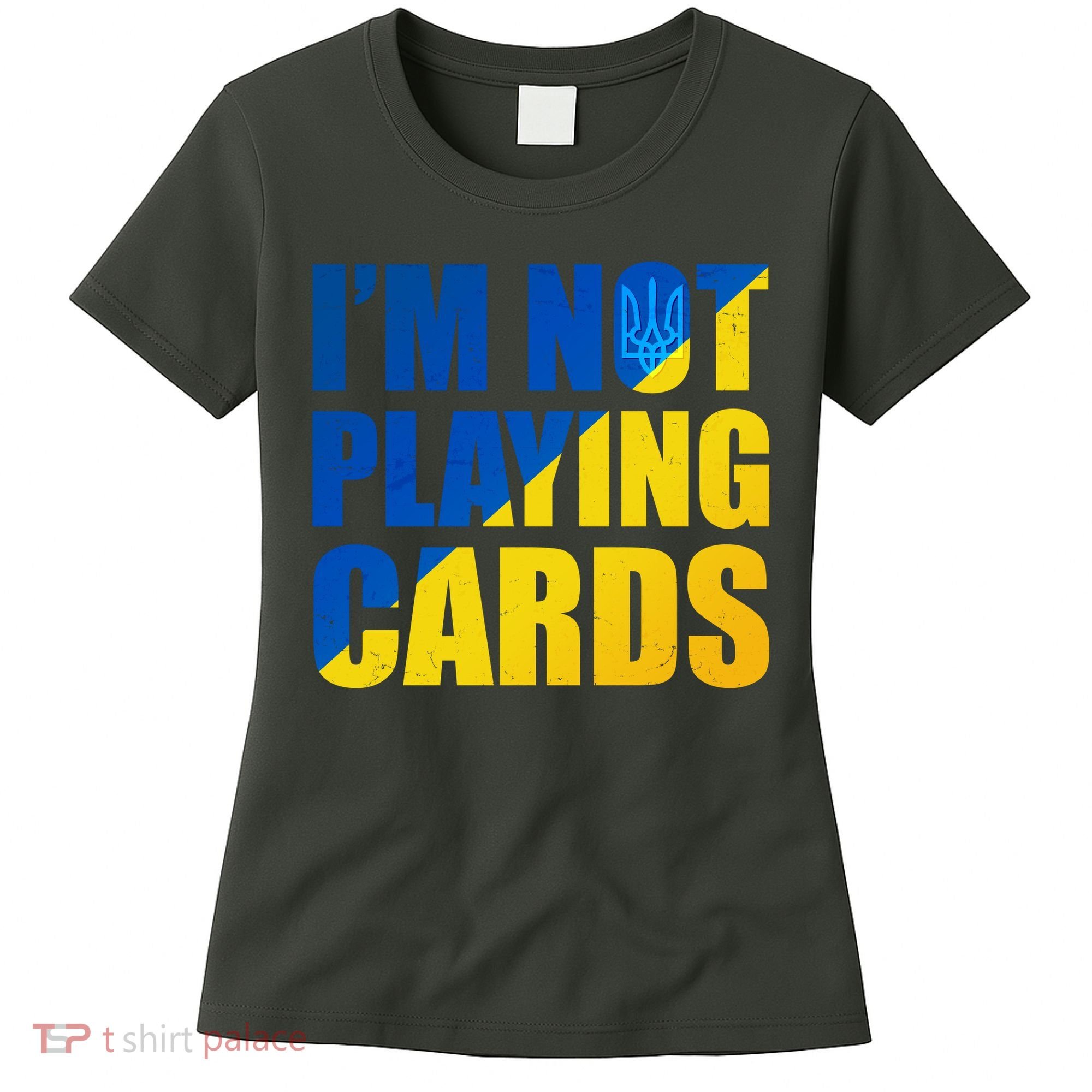 Im Not Playing Cards Zelensky Quote Support Pro Ukraine Women's T-Shirt