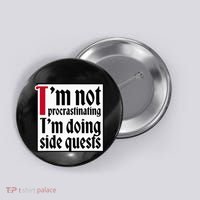 I'm not procrastinating I'm doing side quests Button thumb 0