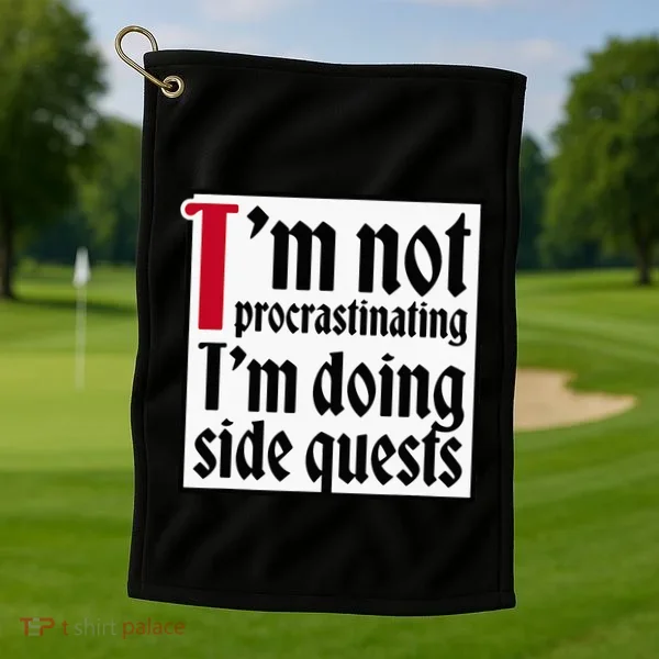 I'm not procrastinating I'm doing side quests Golf Towel