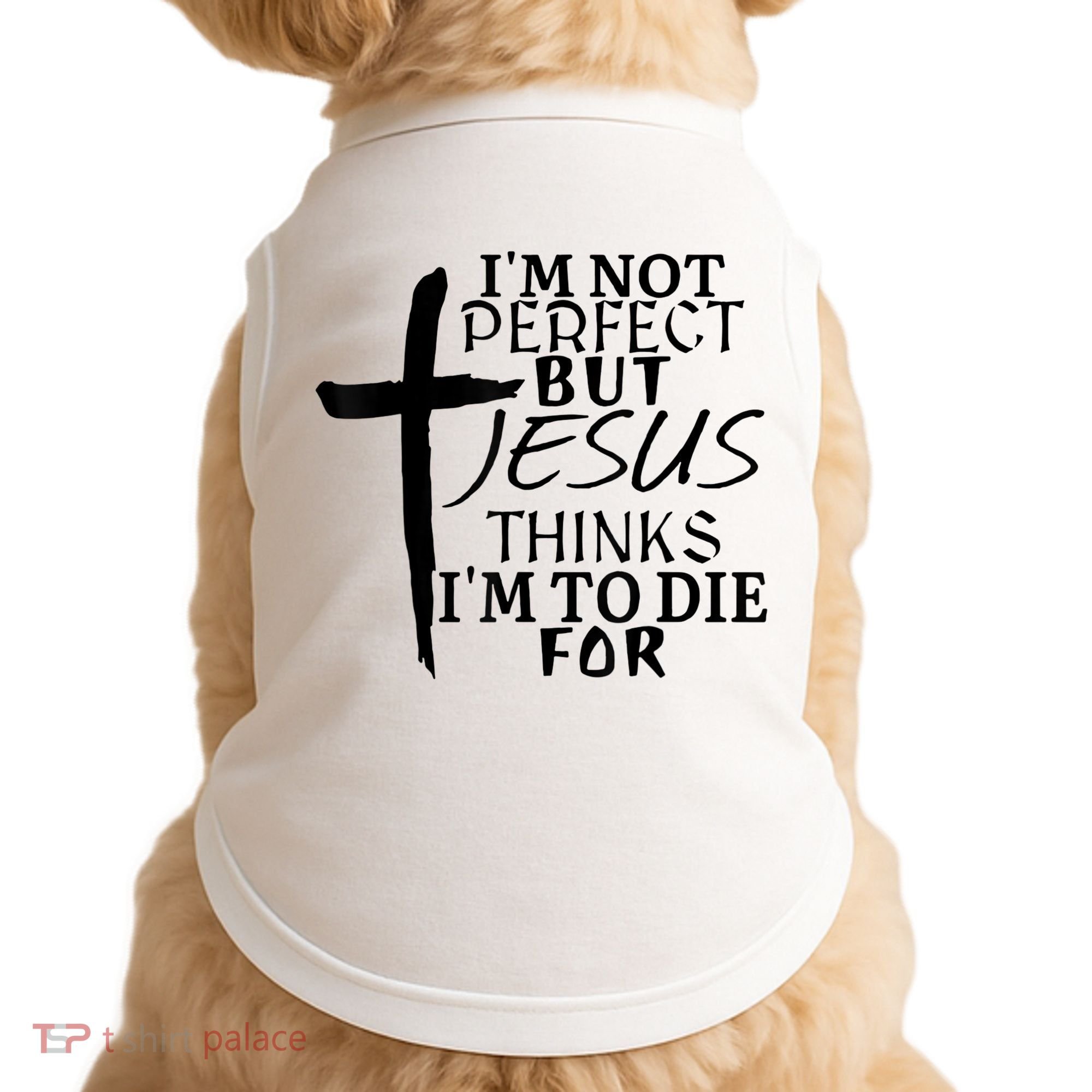 I'm Not Perfect But Jesus Thinks I'm To Die For Doggie Tank