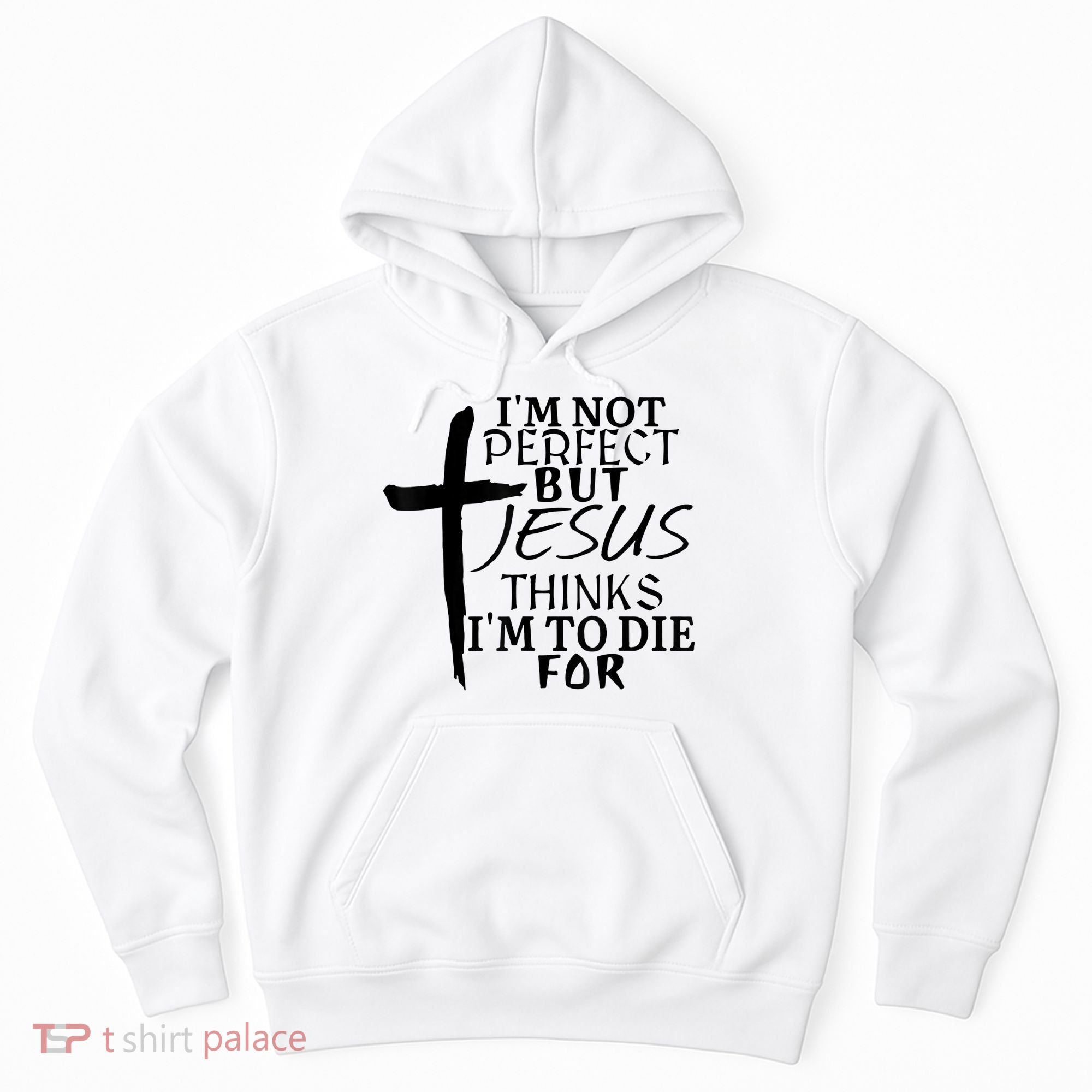 I'm Not Perfect But Jesus Thinks I'm To Die For Hoodie