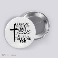 I'm Not Perfect But Jesus Thinks I'm To Die For Button thumb 0