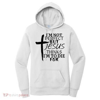 I'm Not Perfect But Jesus Thinks I'm To Die For Women's Hoodie