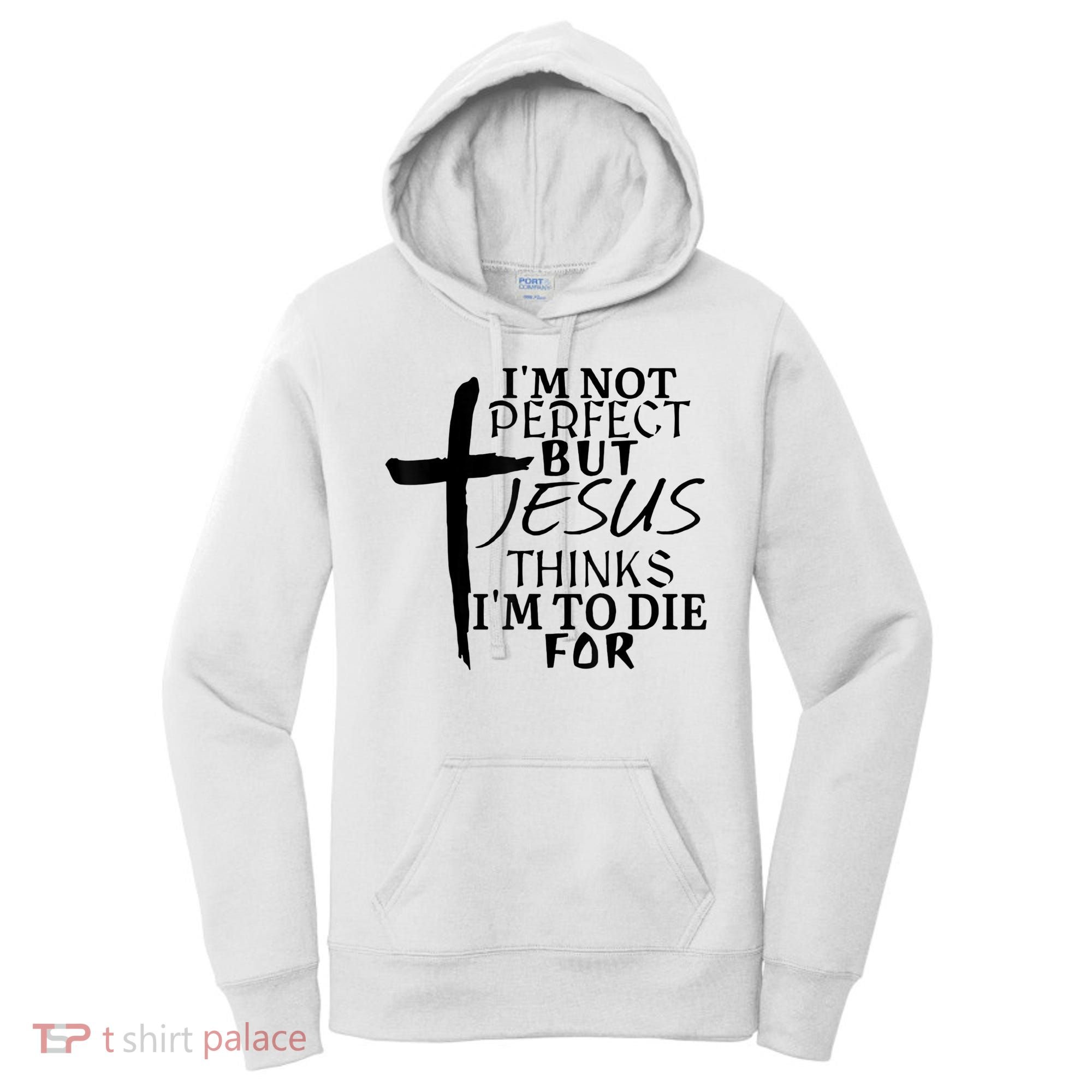 I'm Not Perfect But Jesus Thinks I'm To Die For Women's Hoodie