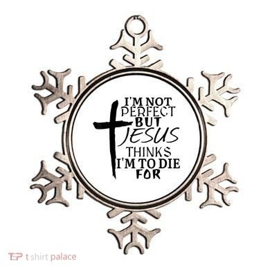 I'm Not Perfect But Jesus Thinks I'm To Die For Ornament