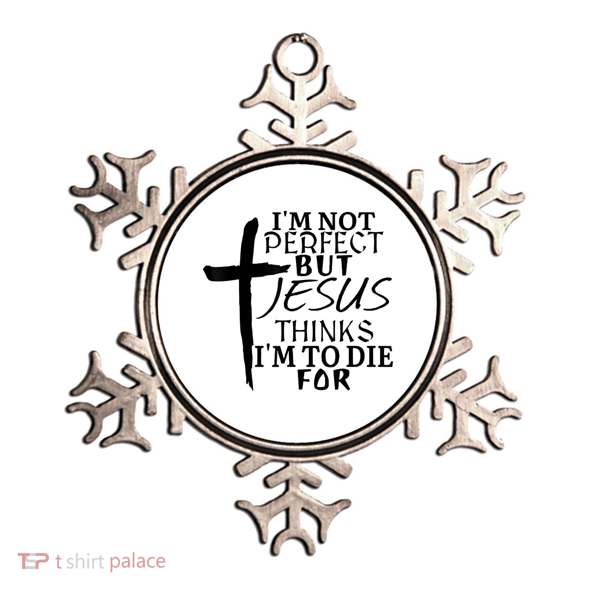 I'm Not Perfect But Jesus Thinks I'm To Die For Ornament