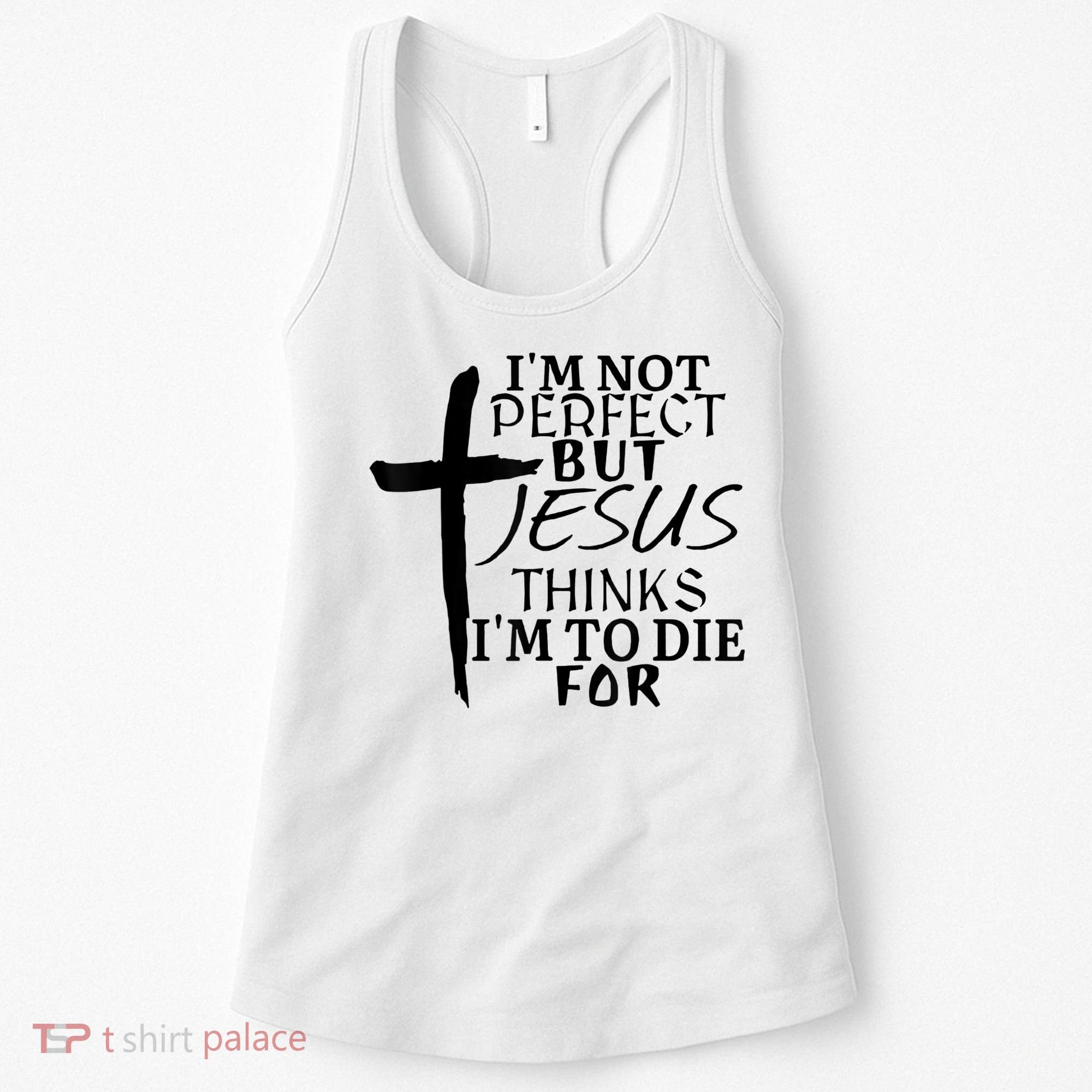 I'm Not Perfect But Jesus Thinks I'm To Die For Women's Tank Top