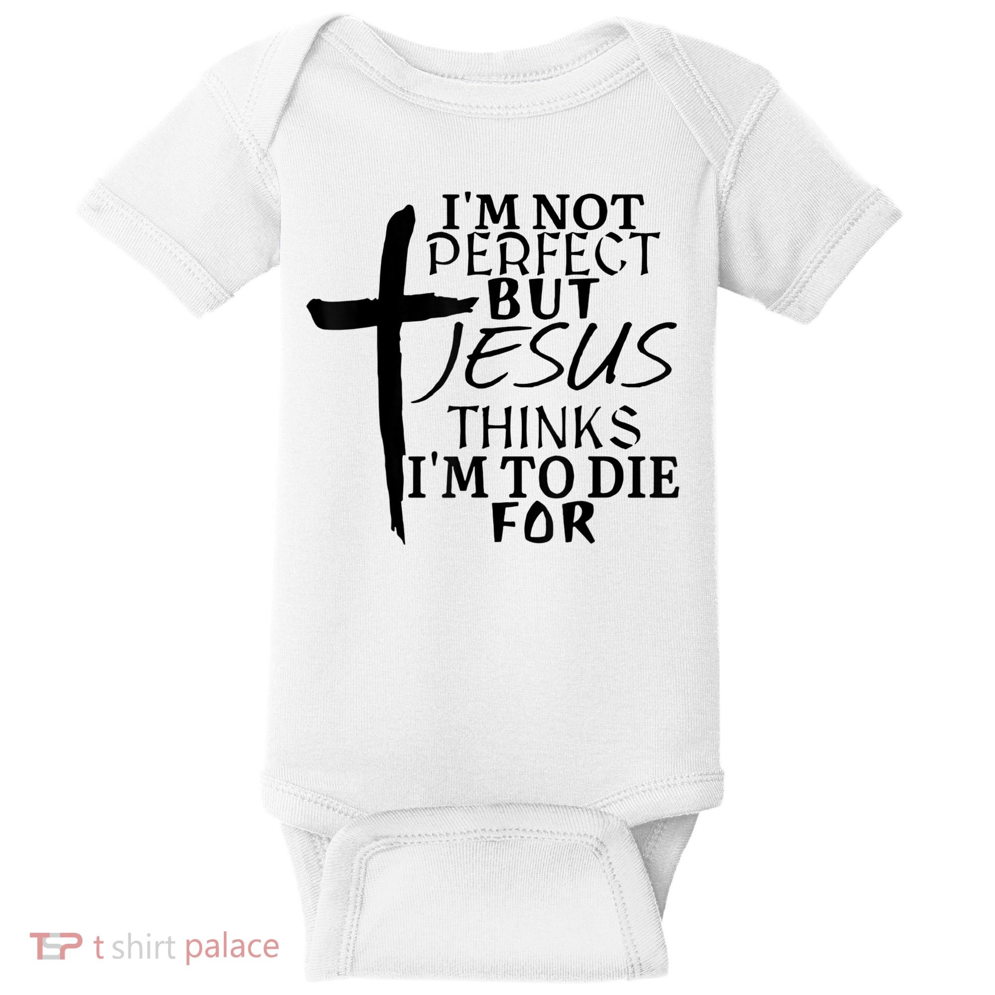I'm Not Perfect But Jesus Thinks I'm To Die For Baby Bodysuit