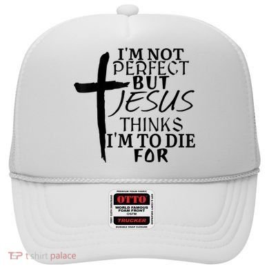 I'm Not Perfect But Jesus Thinks I'm To Die For Hat