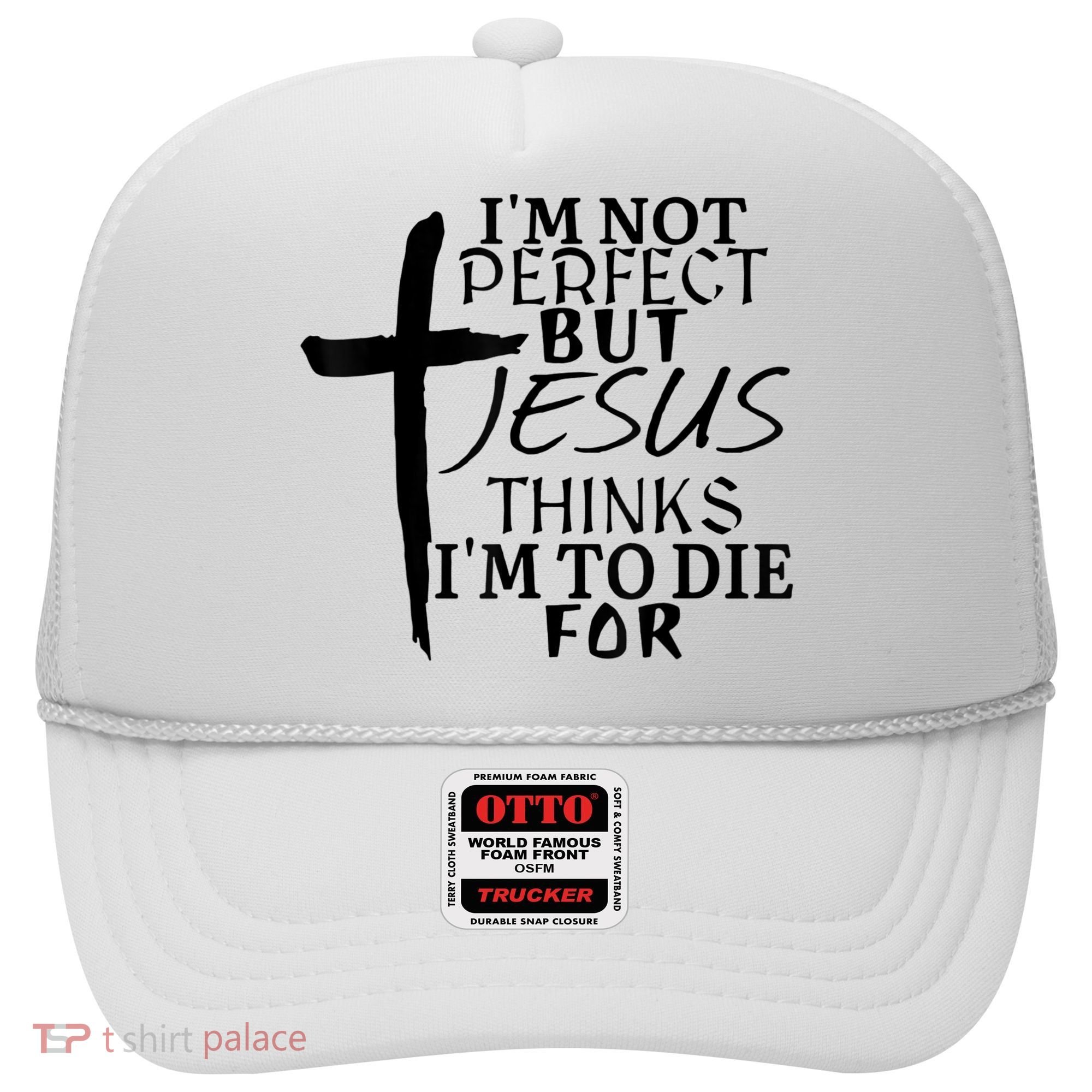 I'm Not Perfect But Jesus Thinks I'm To Die For Hat