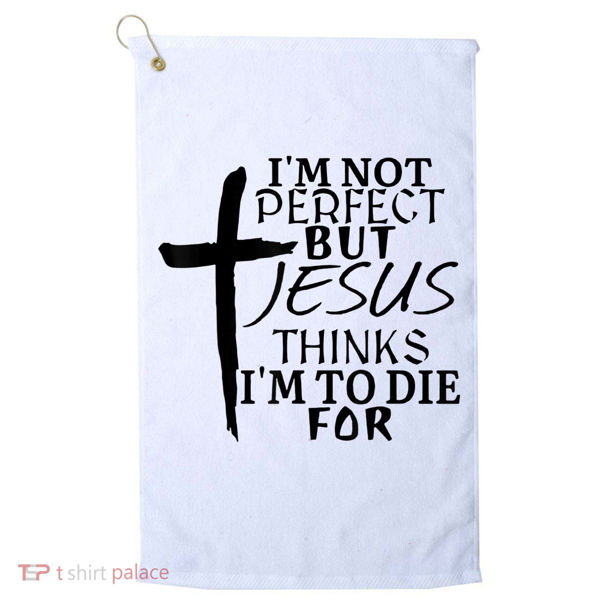 I'm Not Perfect But Jesus Thinks I'm To Die For Golf Towel