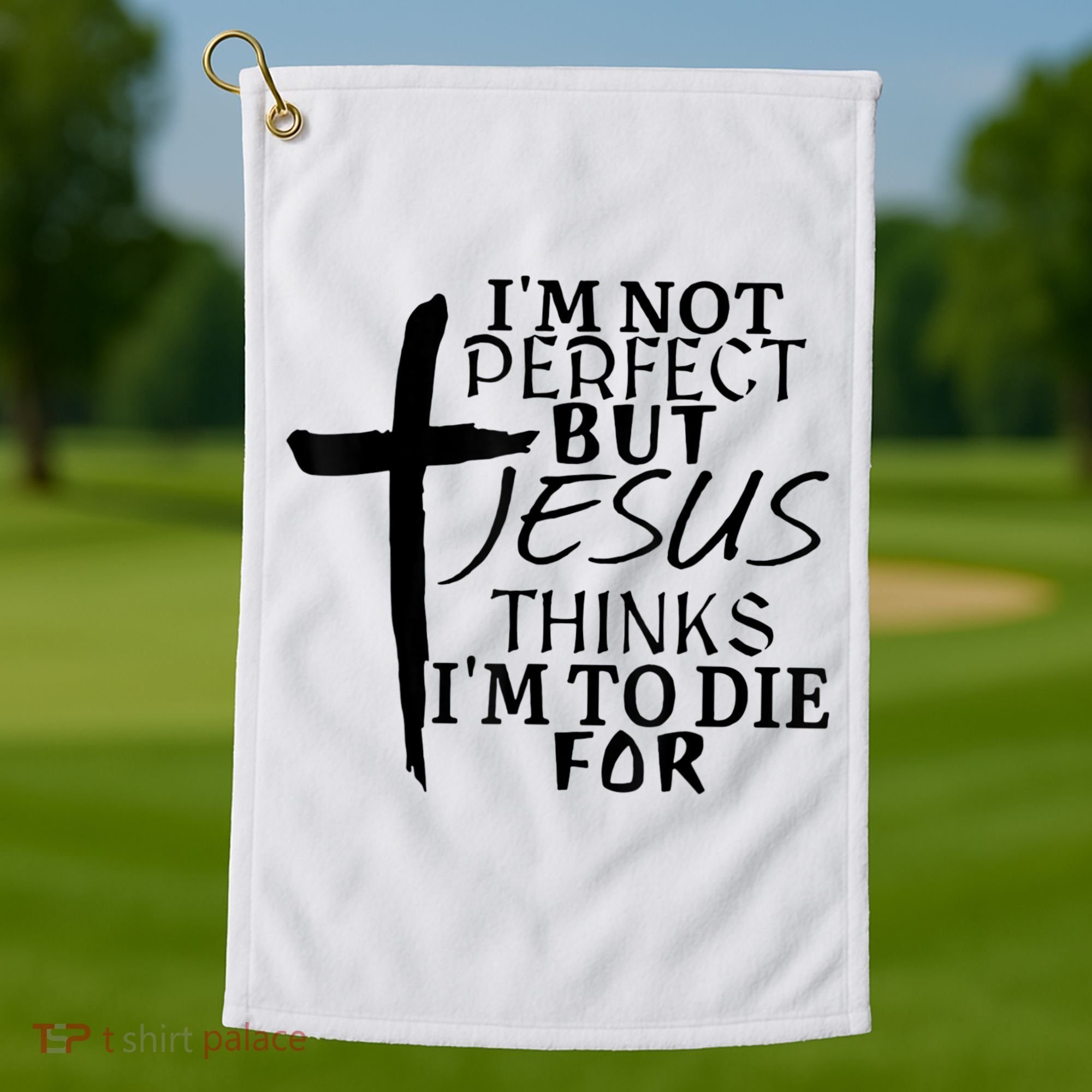 I'm Not Perfect But Jesus Thinks I'm To Die For Golf Towel