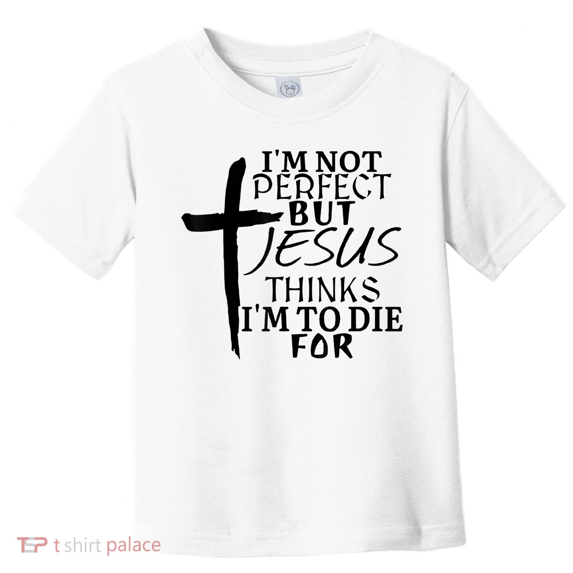 I'm Not Perfect But Jesus Thinks I'm To Die For Toddler T-Shirt