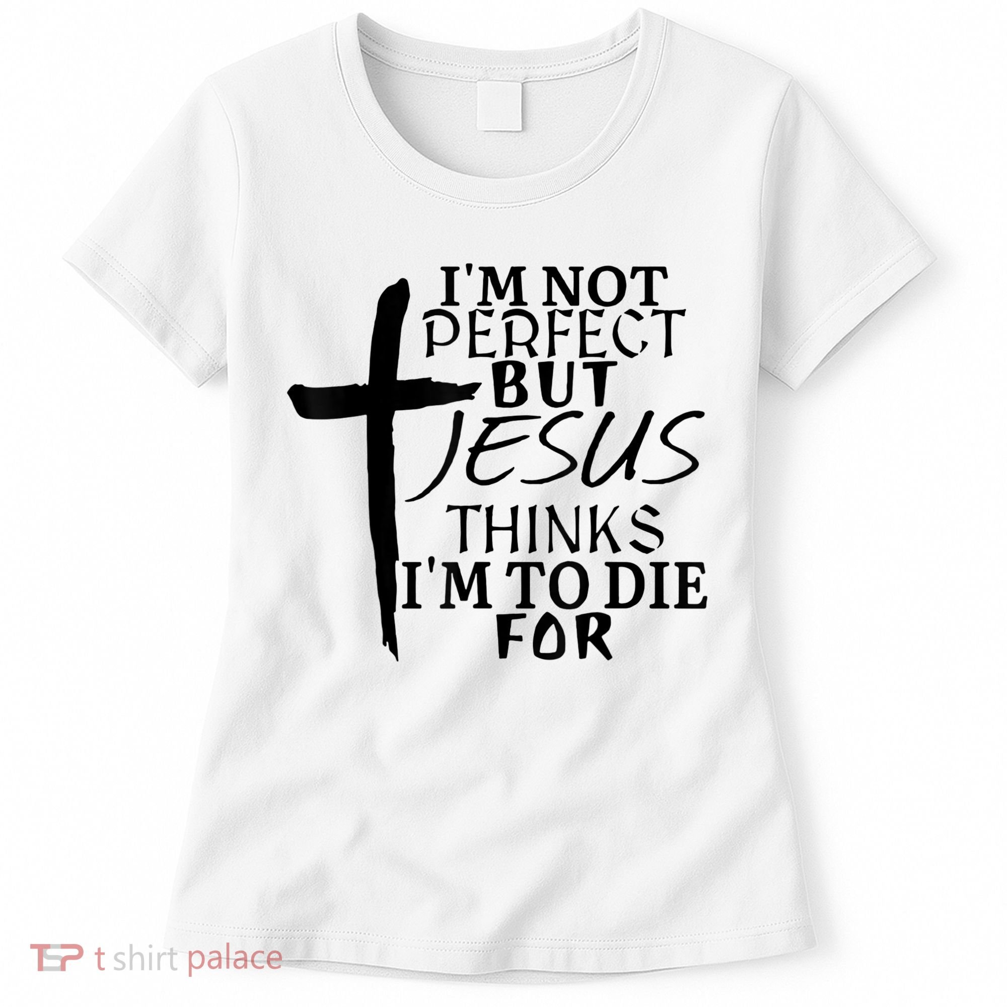 I'm Not Perfect But Jesus Thinks I'm To Die For Women's T-Shirt