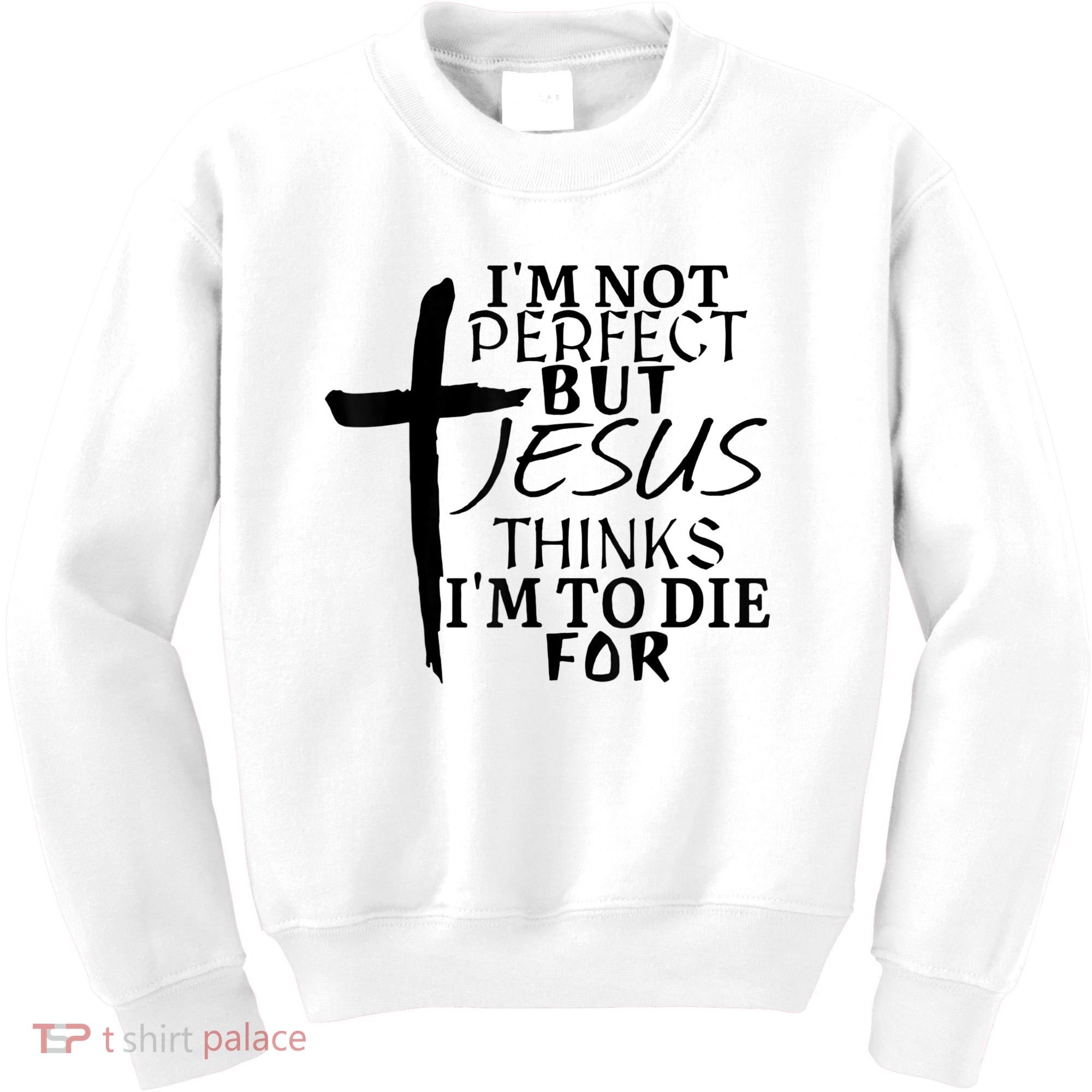 I'm Not Perfect But Jesus Thinks I'm To Die For Kids Sweatshirt