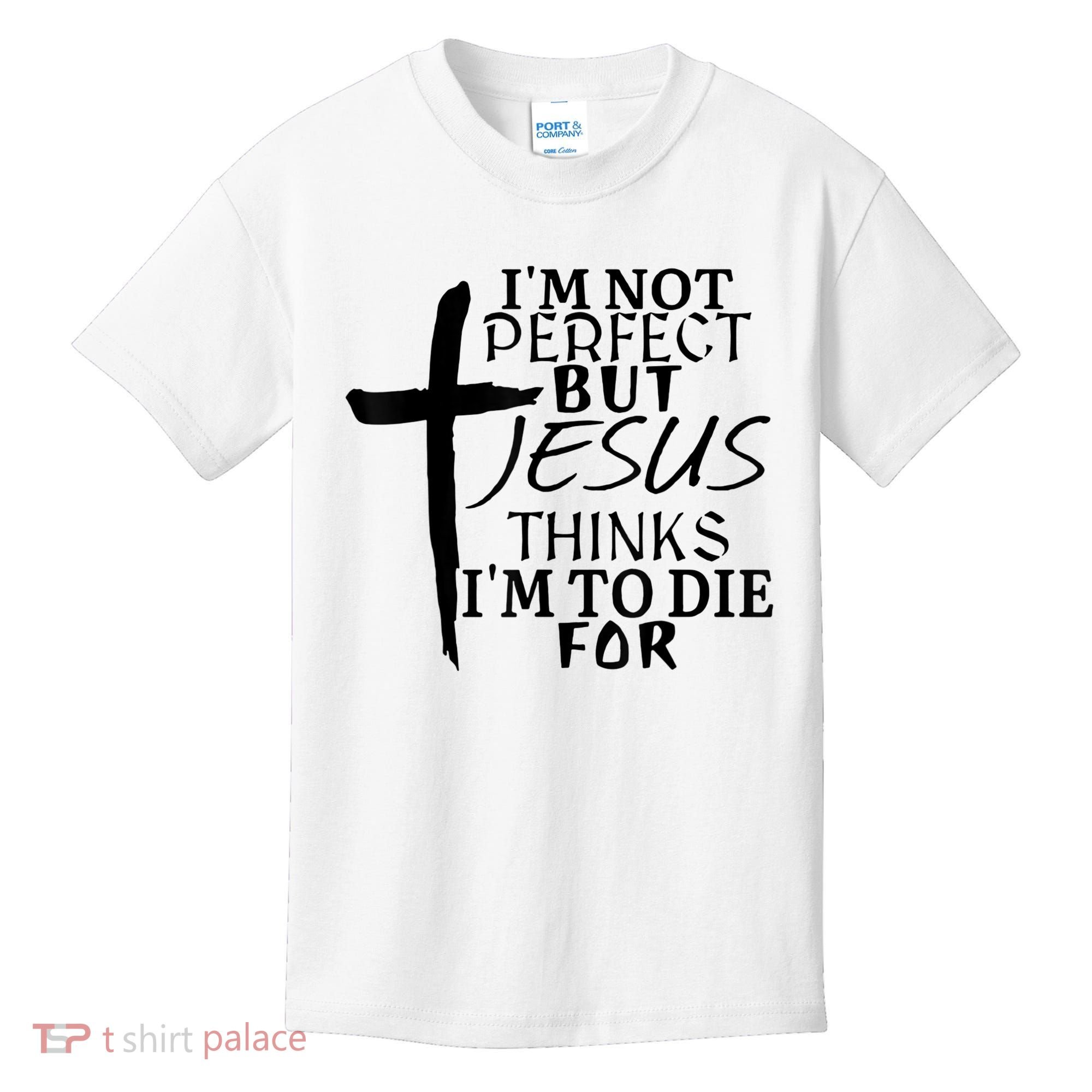 I'm Not Perfect But Jesus Thinks I'm To Die For Kids T-Shirt