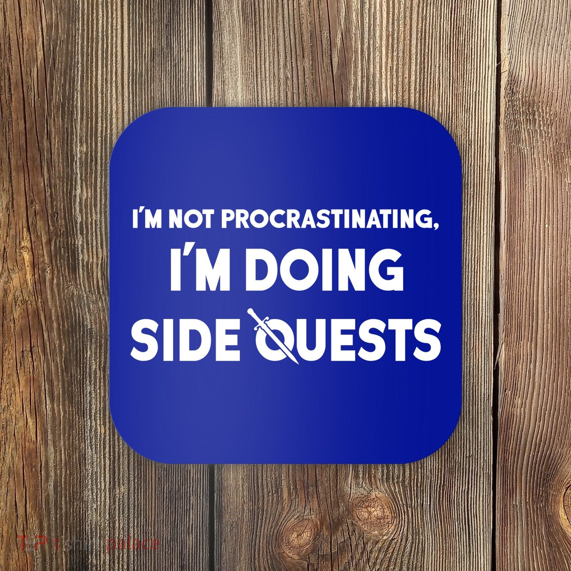 I'm Not Procrastinating I'm Doing Side Quests Gamer Coaster