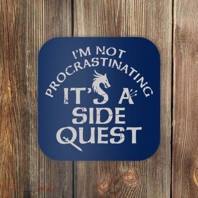I'm Not Procrastinating, It's A Side Quest Coaster