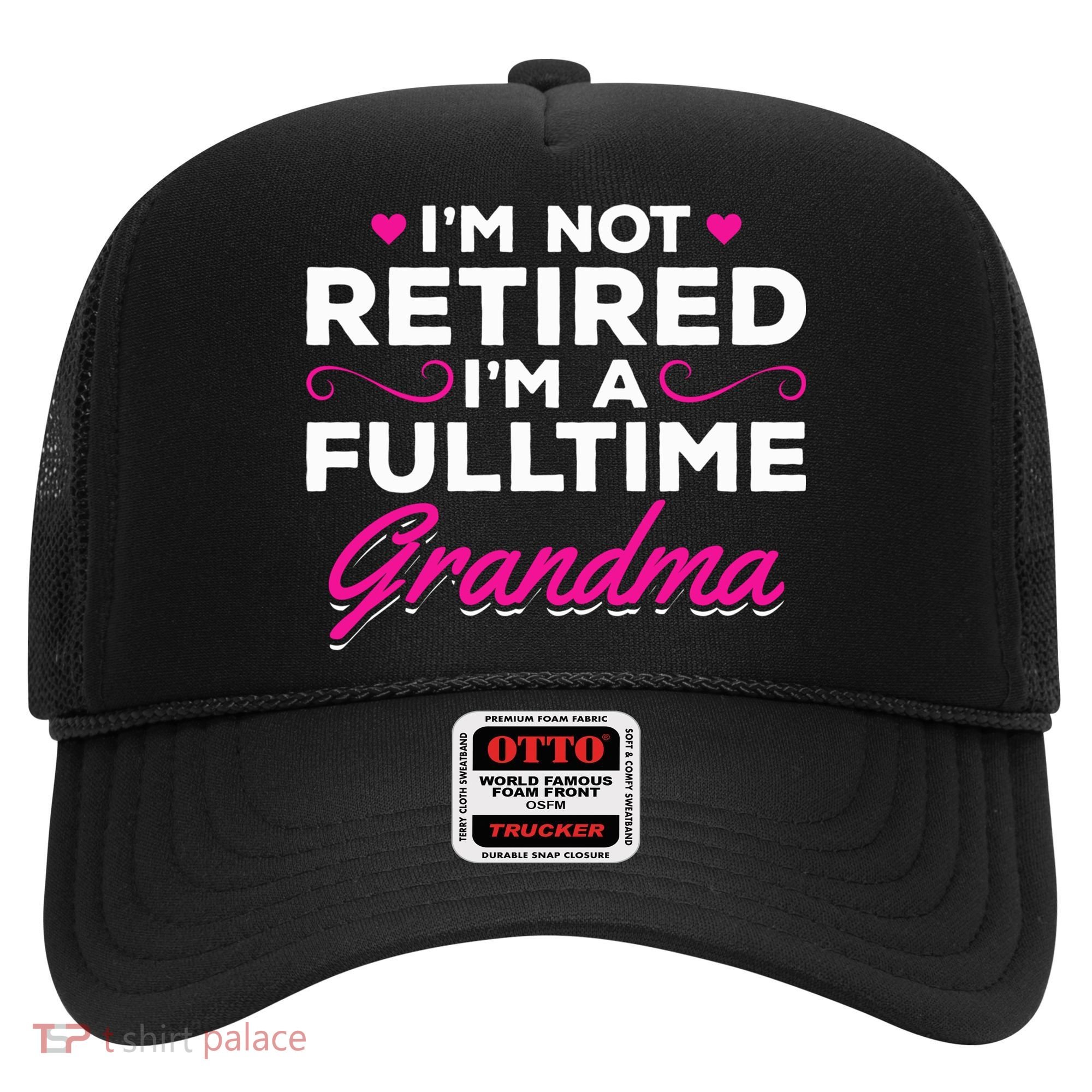 Im Not Retired Im A Fulltime Grandma Retired Granny Gift Hat