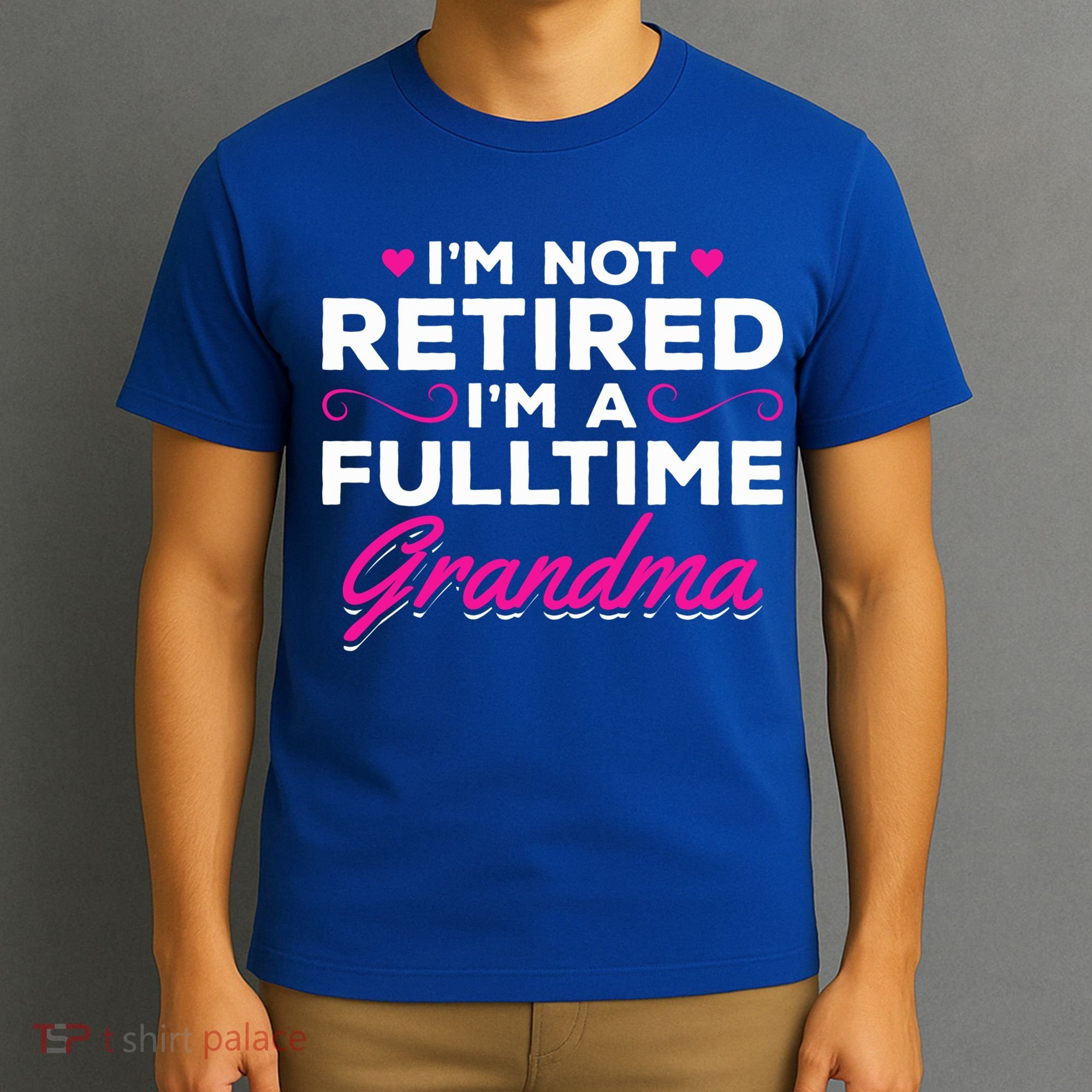 Im Not Retired Im A Fulltime Grandma Retired Granny Gift T-Shirt