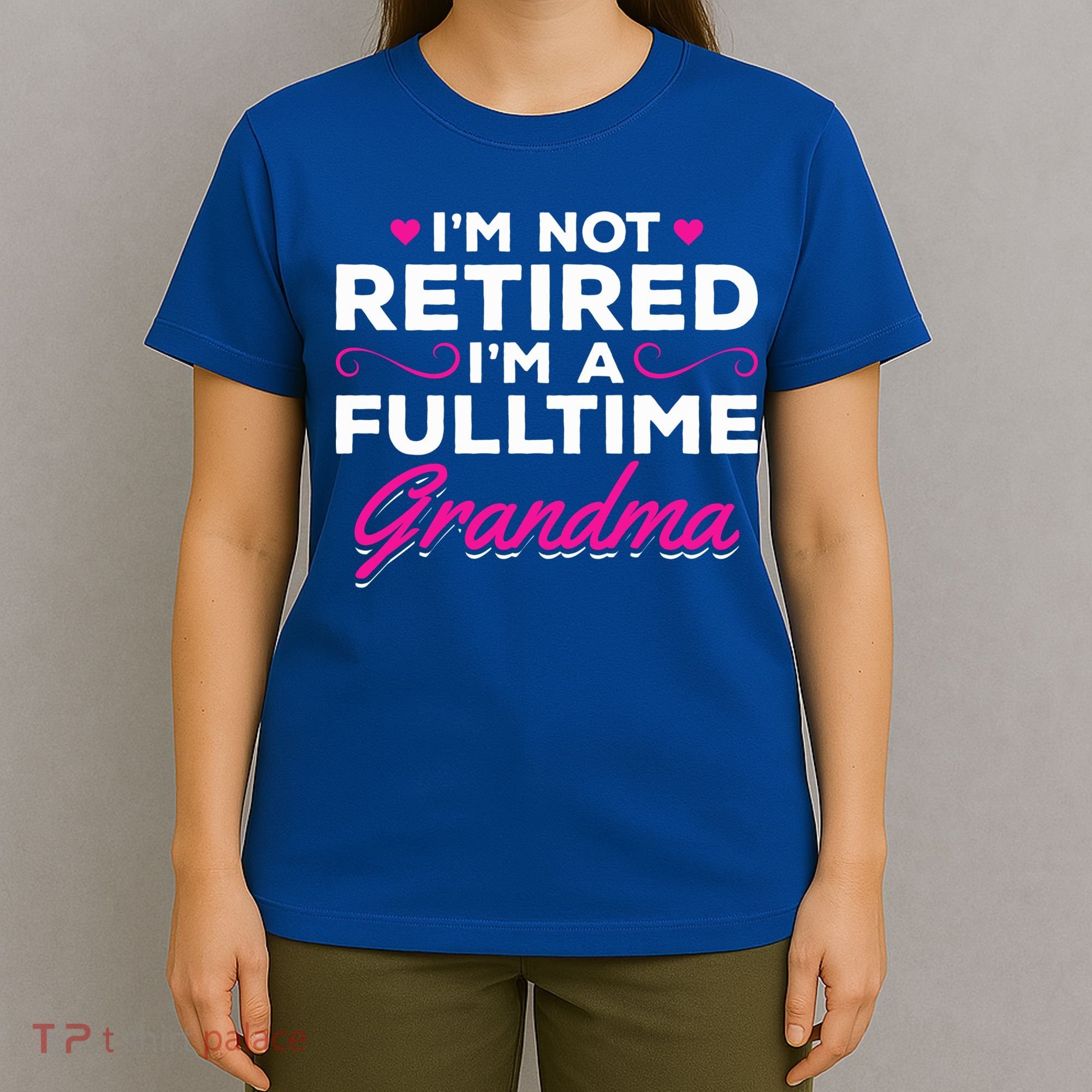 Im Not Retired Im A Fulltime Grandma Retired Granny Gift T-Shirt