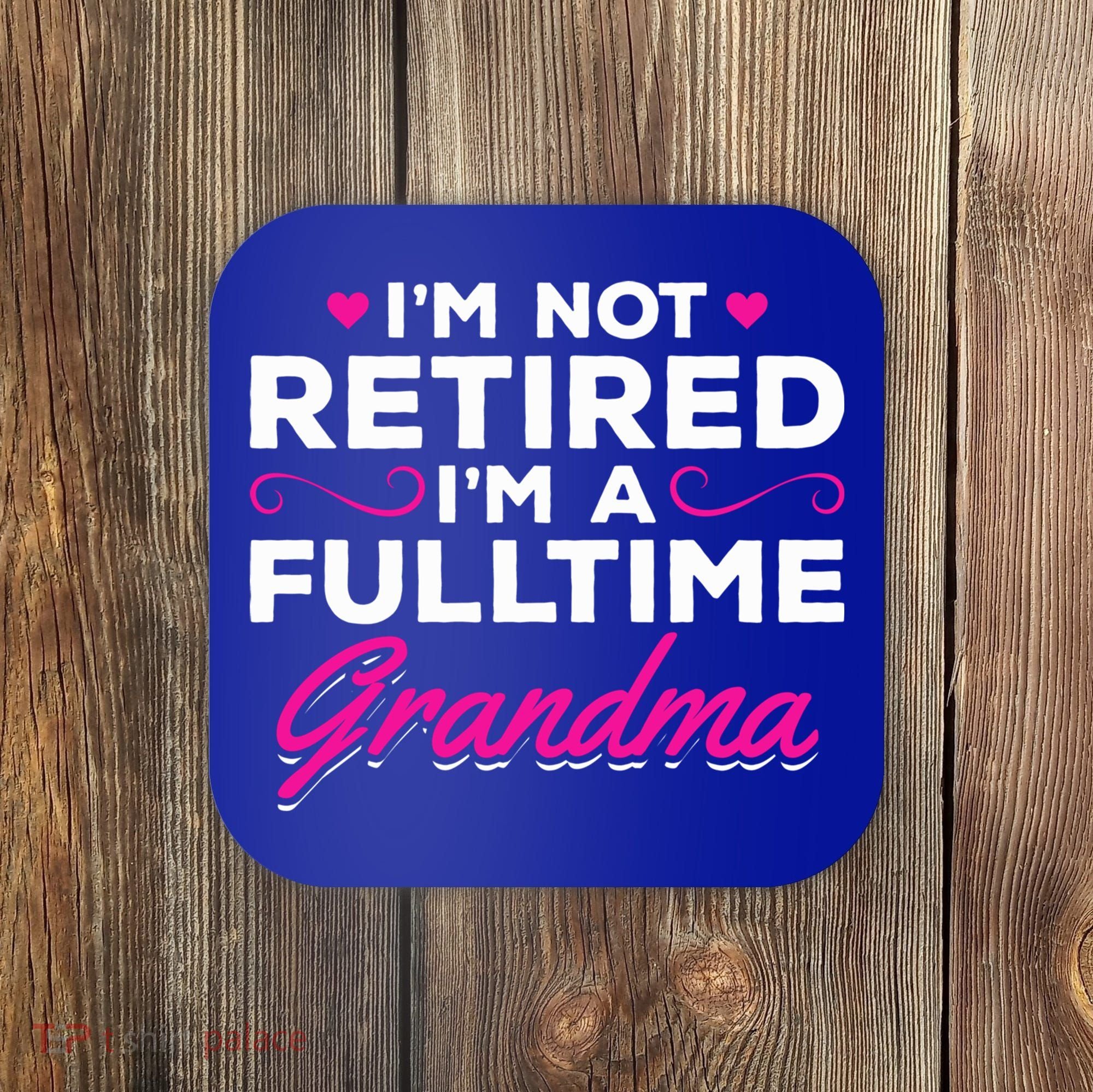 Im Not Retired Im A Fulltime Grandma Retired Granny Gift Coaster