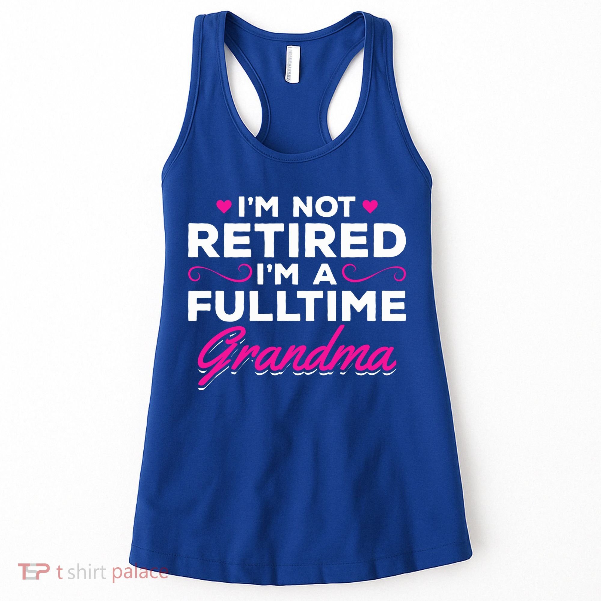 Im Not Retired Im A Fulltime Grandma Retired Granny Gift Women's Tank Top