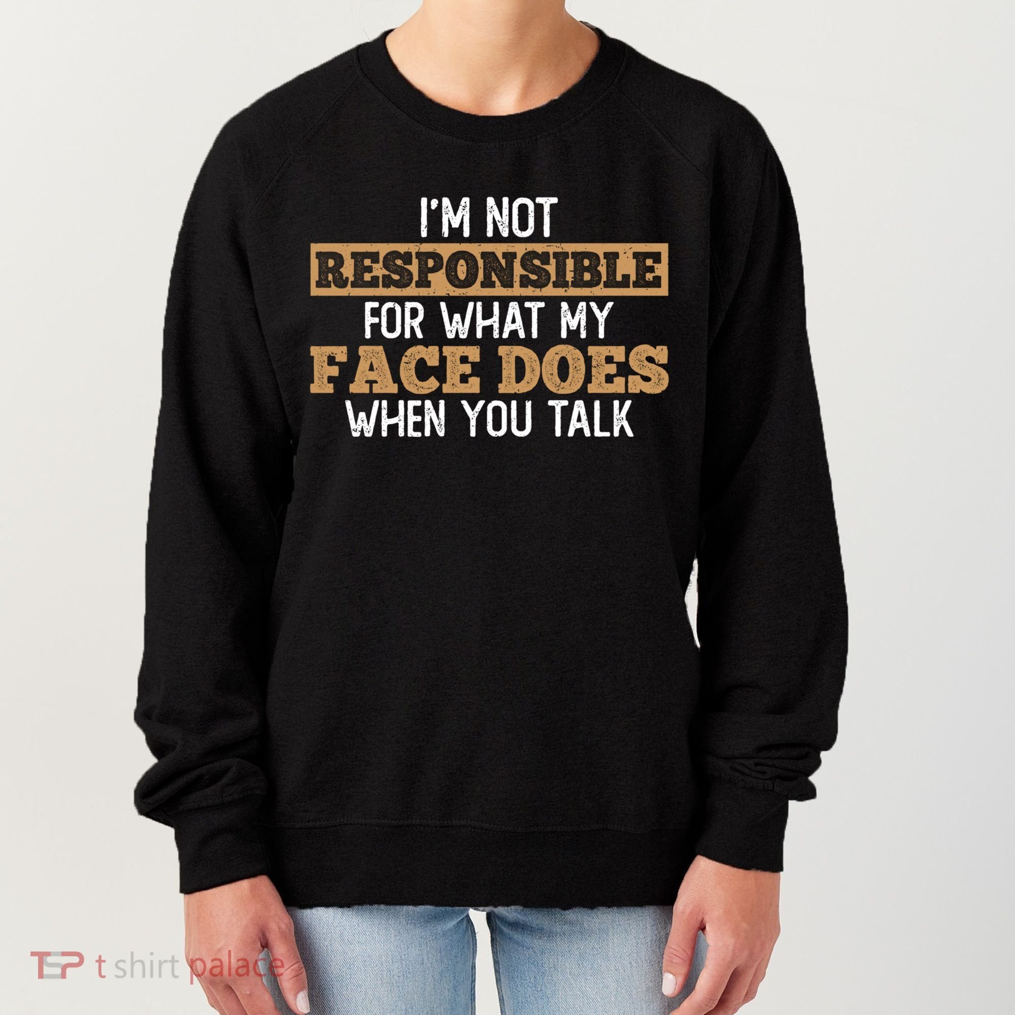 I'm Not Responsible For What My Face Does When You Talk Meaningful Gift Women's Sweatshirt