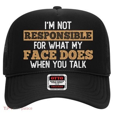 I'm Not Responsible For What My Face Does When You Talk Meaningful Gift Hat