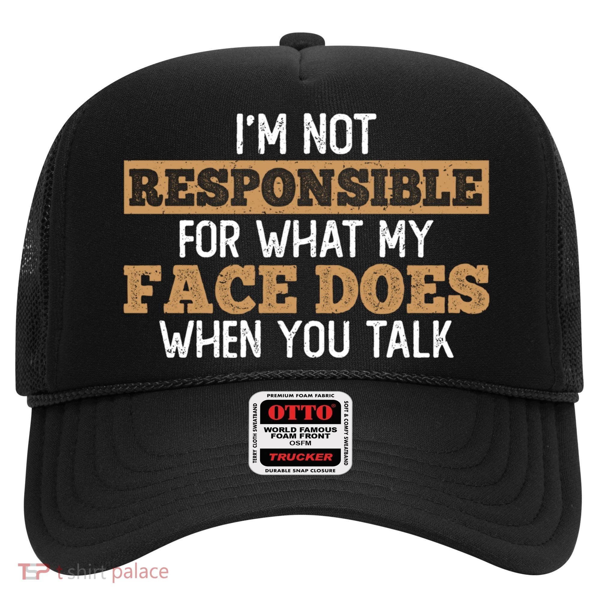 I'm Not Responsible For What My Face Does When You Talk Meaningful Gift Hat