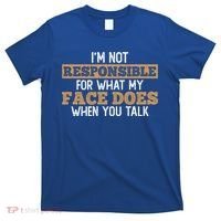 I'm Not Responsible For What My Face Does When You Talk Meaningful Gift T-Shirt thumb 0