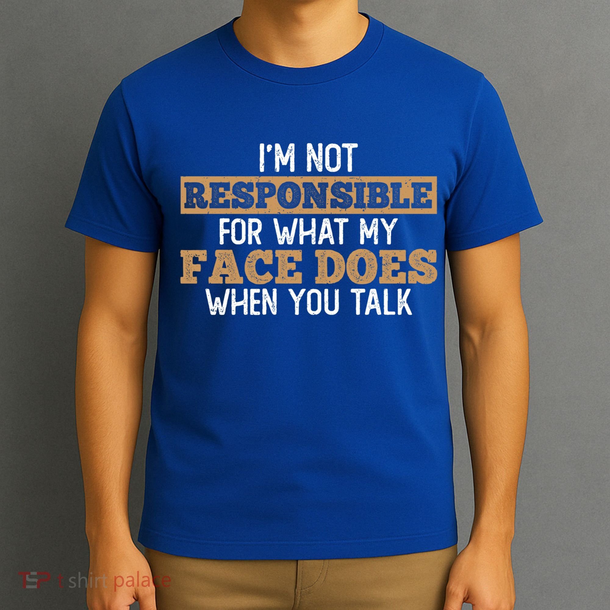 I'm Not Responsible For What My Face Does When You Talk Meaningful Gift T-Shirt
